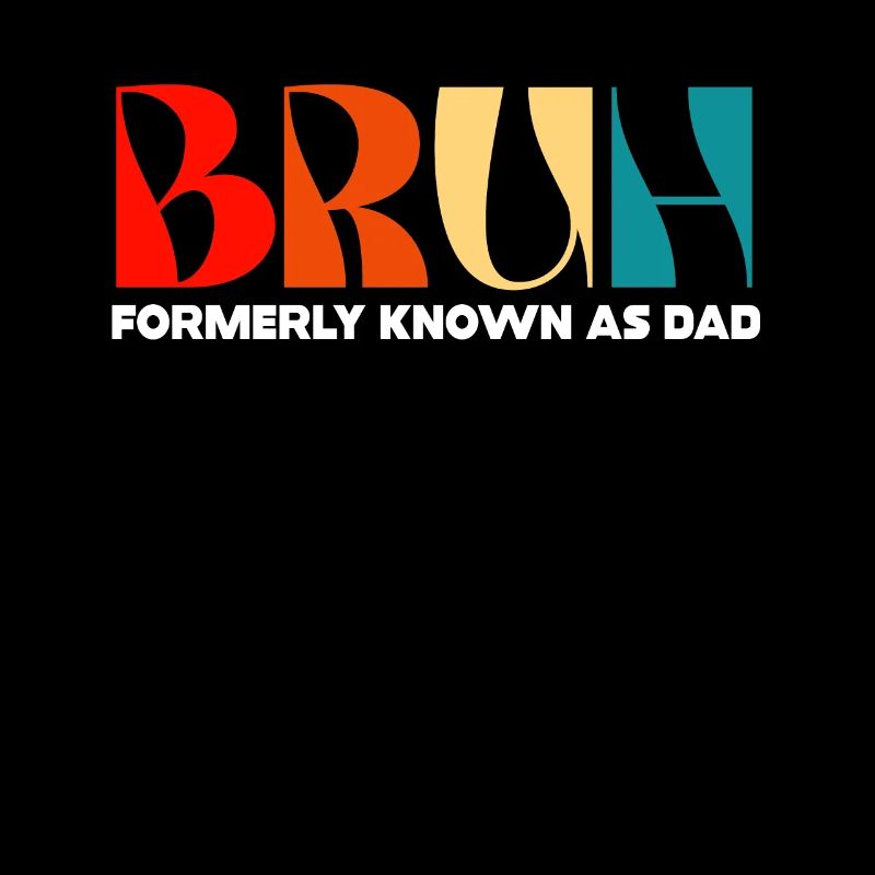 Bruh Formerly Known As Dad