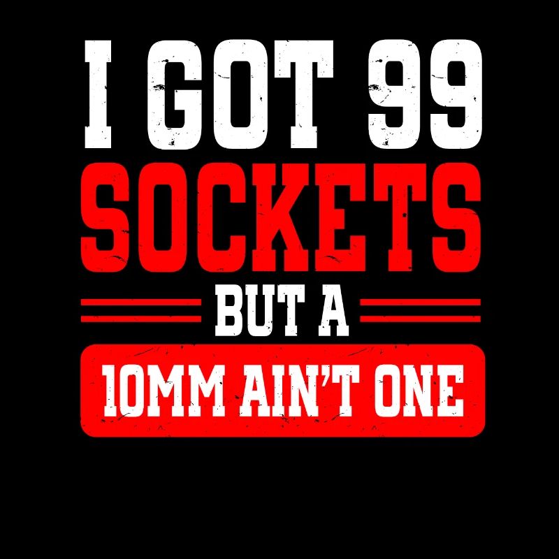 Mechanic I Got 99 Sockets But A 10mm Ain't One