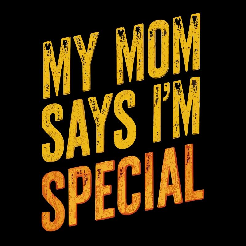 My mom says I'm special – sarcastic