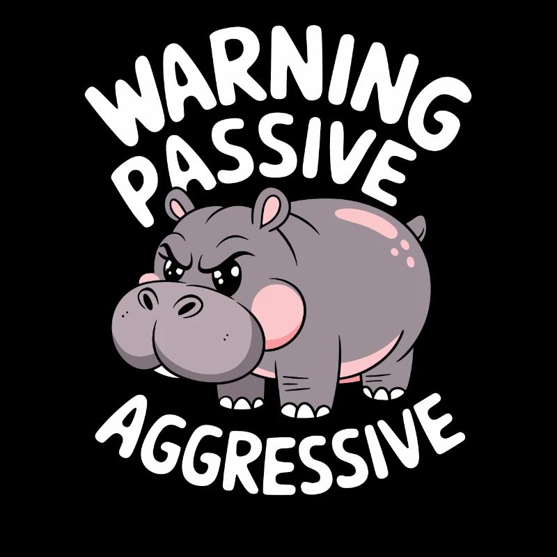 Beware Passive Aggressive Hippopotamus