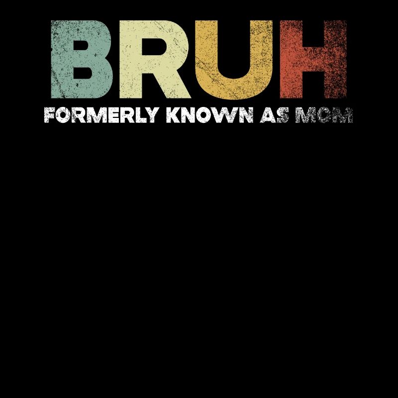 Bruh Formerly Known As Mom