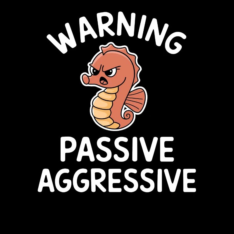Warning Passive Aggressive Seepferdchen Humor