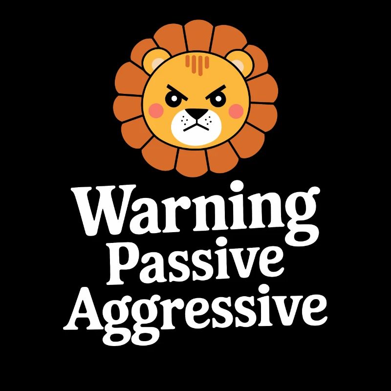Warning Passive Aggressive Lion