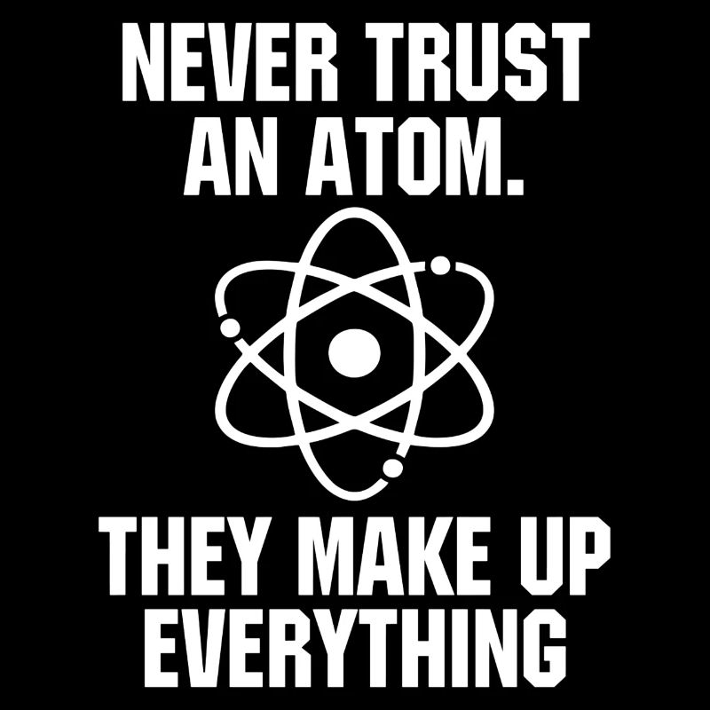 Never Trust an Atom Science Funny Science Teacher