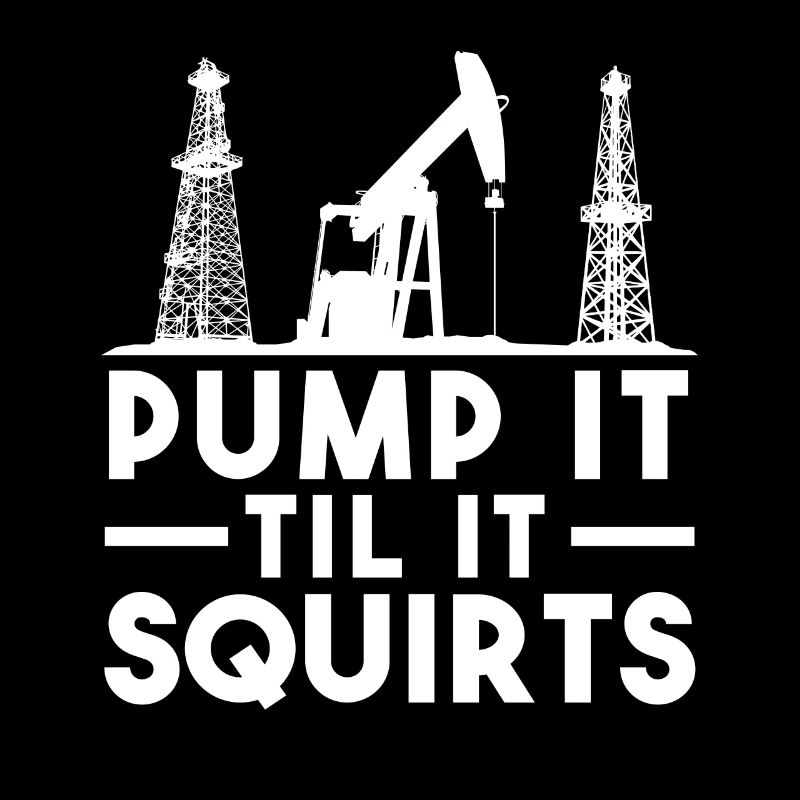 Pump It Til It Squirts Ölpumpen Humor