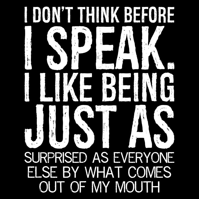 I don't think before I speak funny shirt