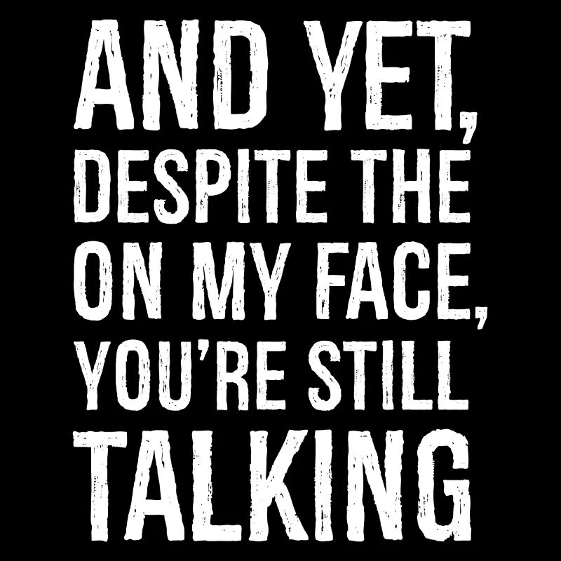 Et pourtant, malgré l’expression de mon visage