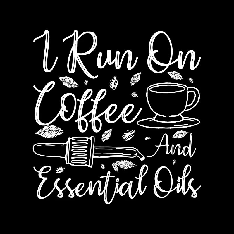 I run on coffee and Essential oils
