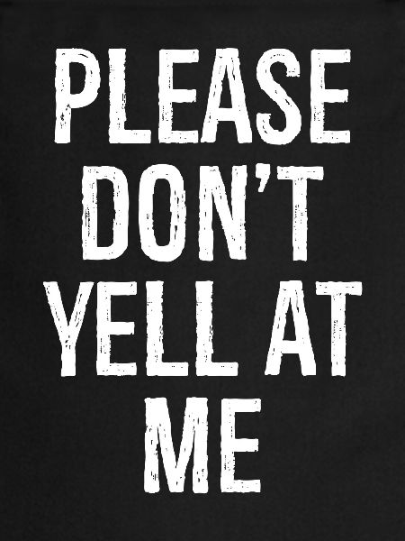 please don't yell at me