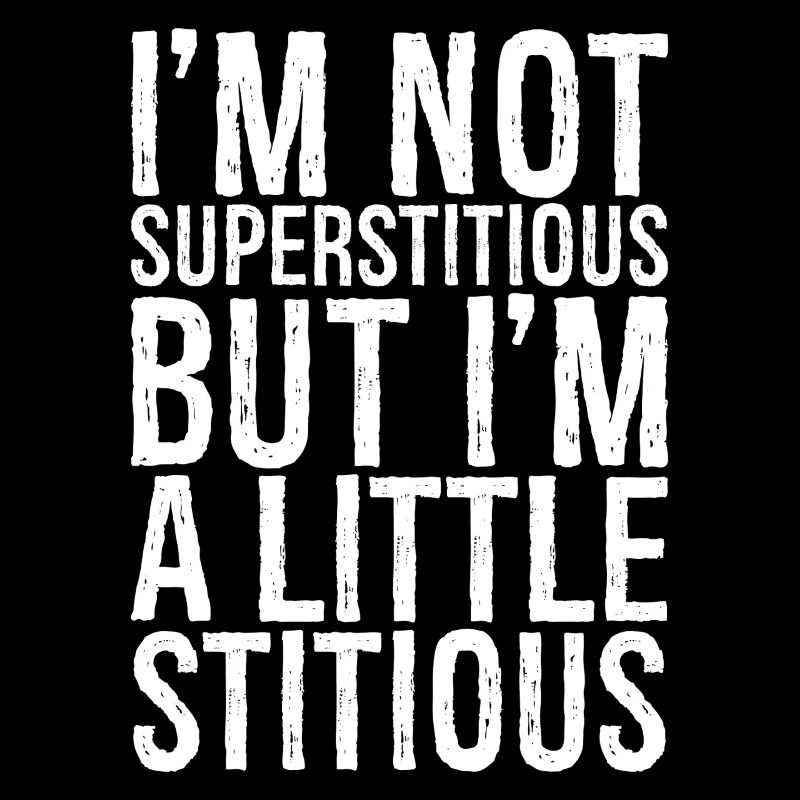 Ich bin nicht abergläubisch, aber ich bin ein bisschen stumpfsinnig