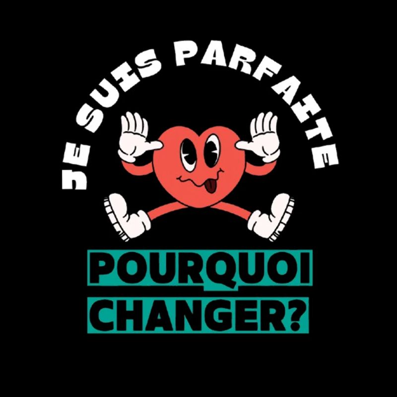 Je suis parfaite pourquoi changer