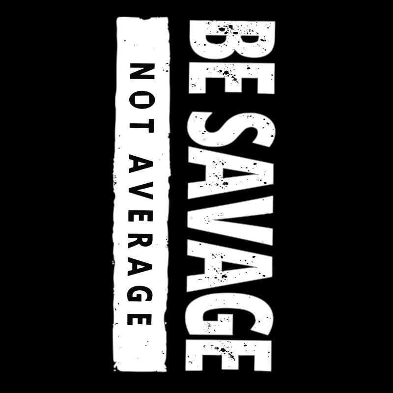 Be Savage Not Average – Motivational Saying