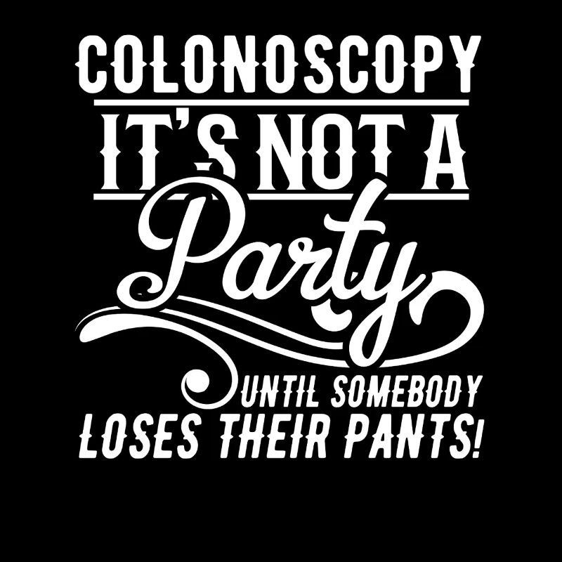 Colonoscopy It's not a party until someone