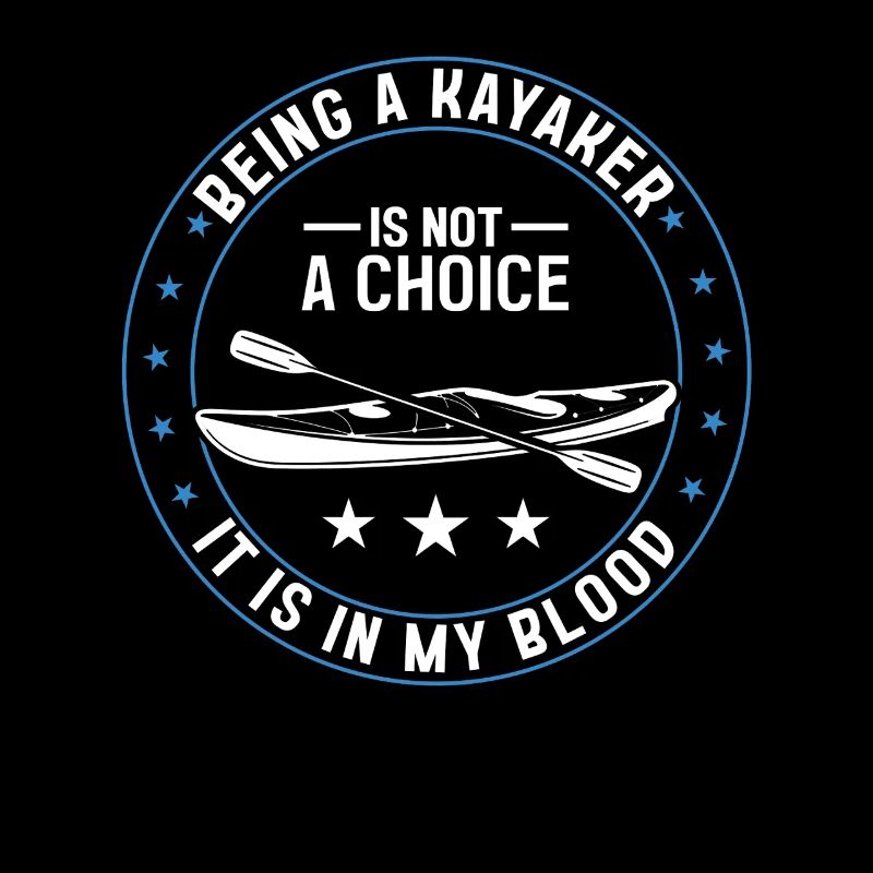 Being a Kayaker is not a choice it is in my blood