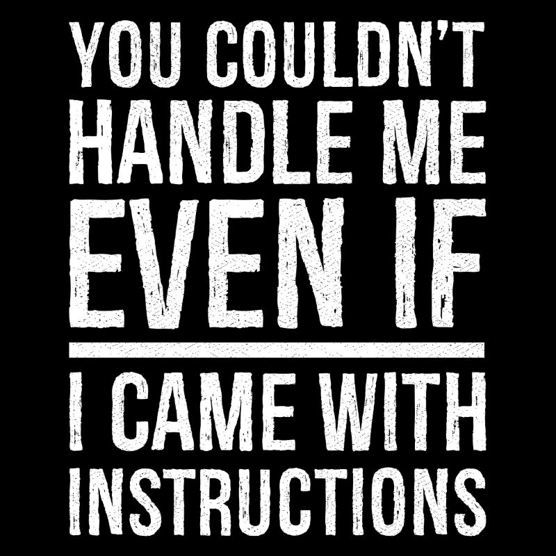 you couldn't even if I came with instructions