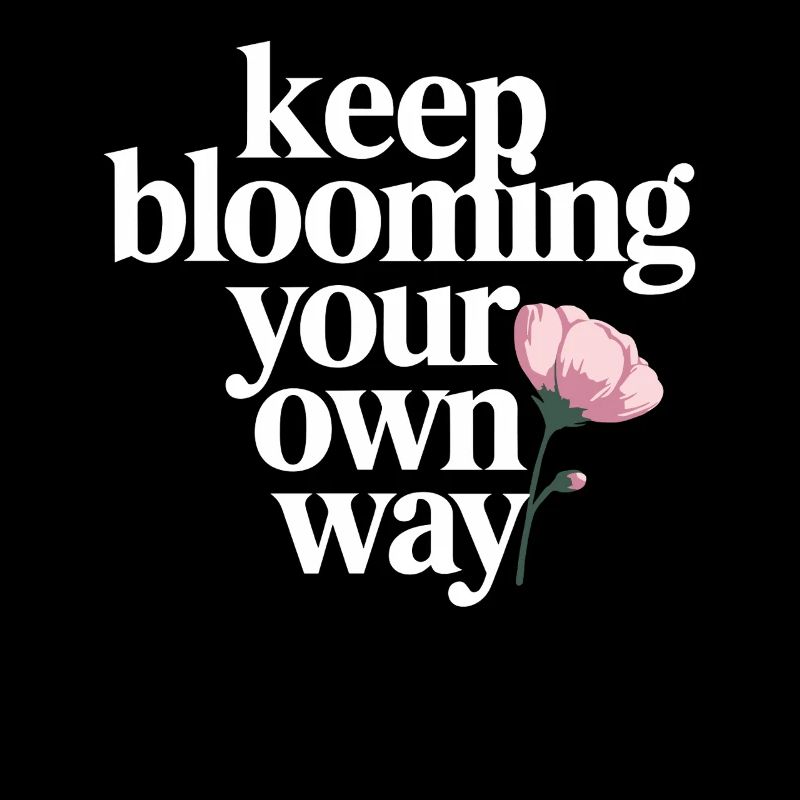Keep Blooming Your Own Way Blume