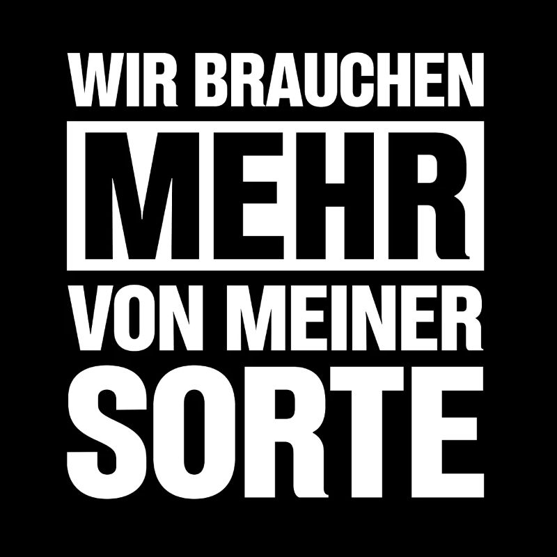 Wir Brauchen Mehr Von Meiner Sorte