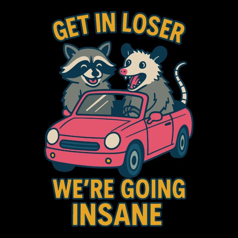 Get In Loser We're Going Insane Raccoon Possum