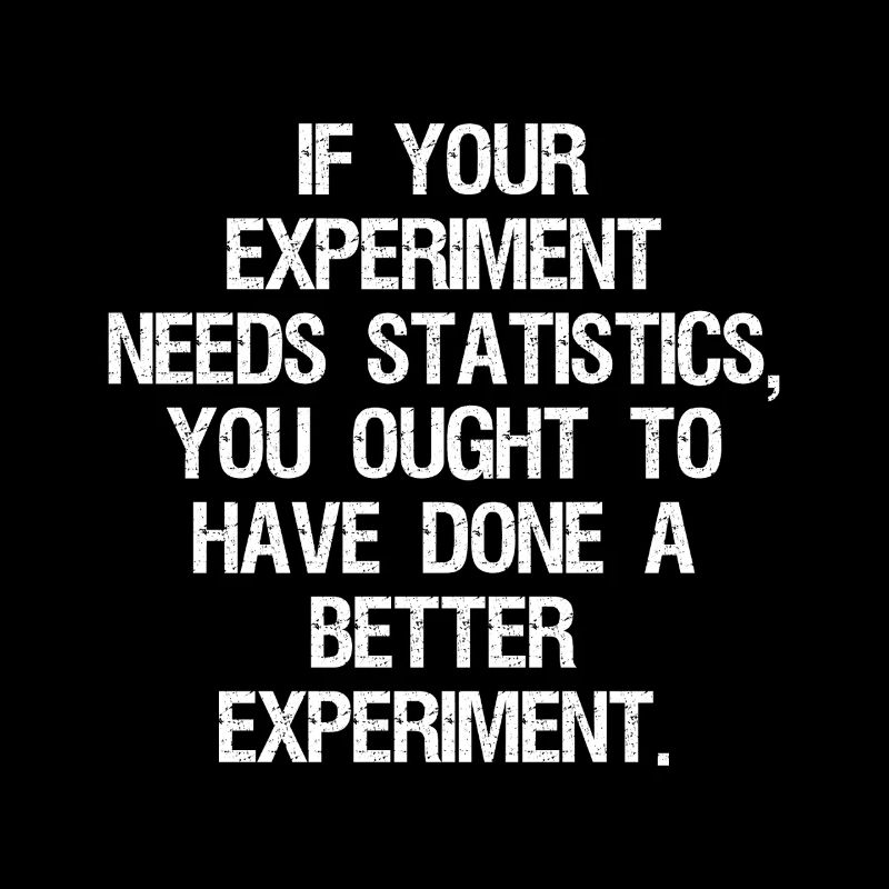if your experiment needs statistics you ought