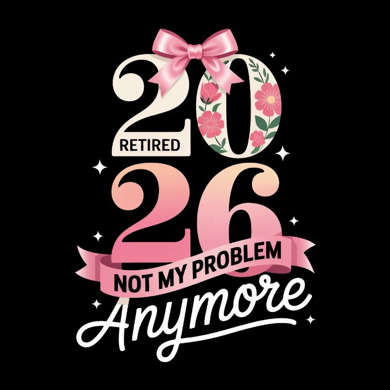 Retired 2026 Not My Problem Anymore