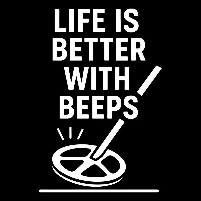 Life Is Better With Beeps Metal Detecting Fun