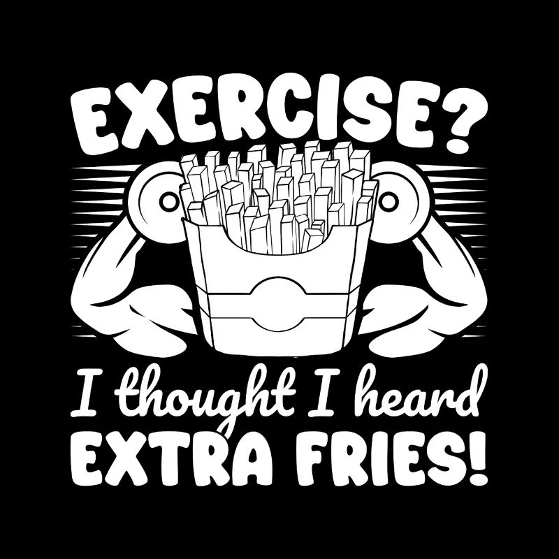 Gym Junkies Exercise I Heard Extra Fries