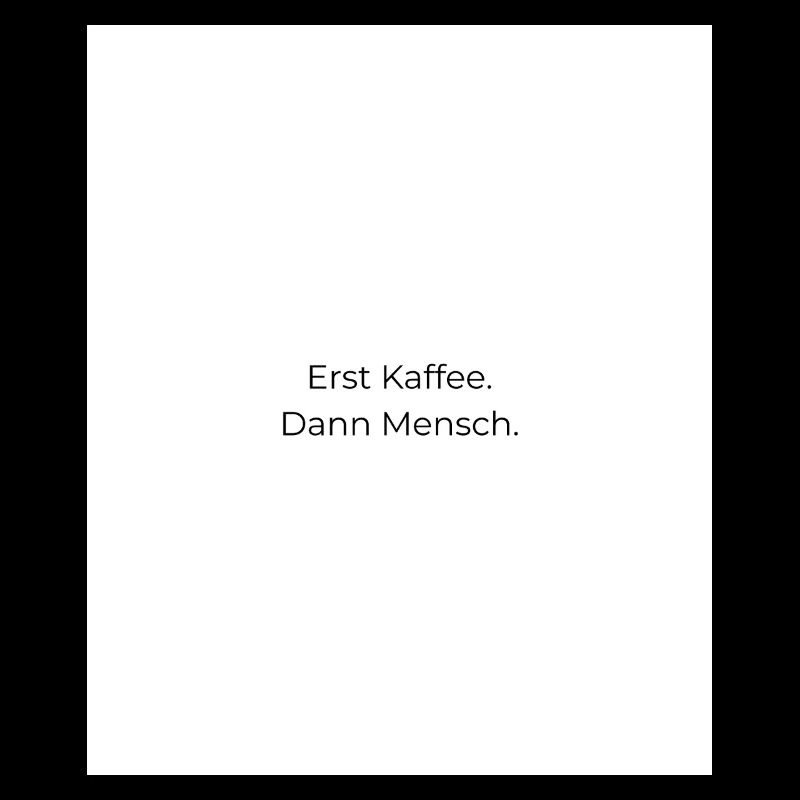 Erst Kaffee Dann Mensch
