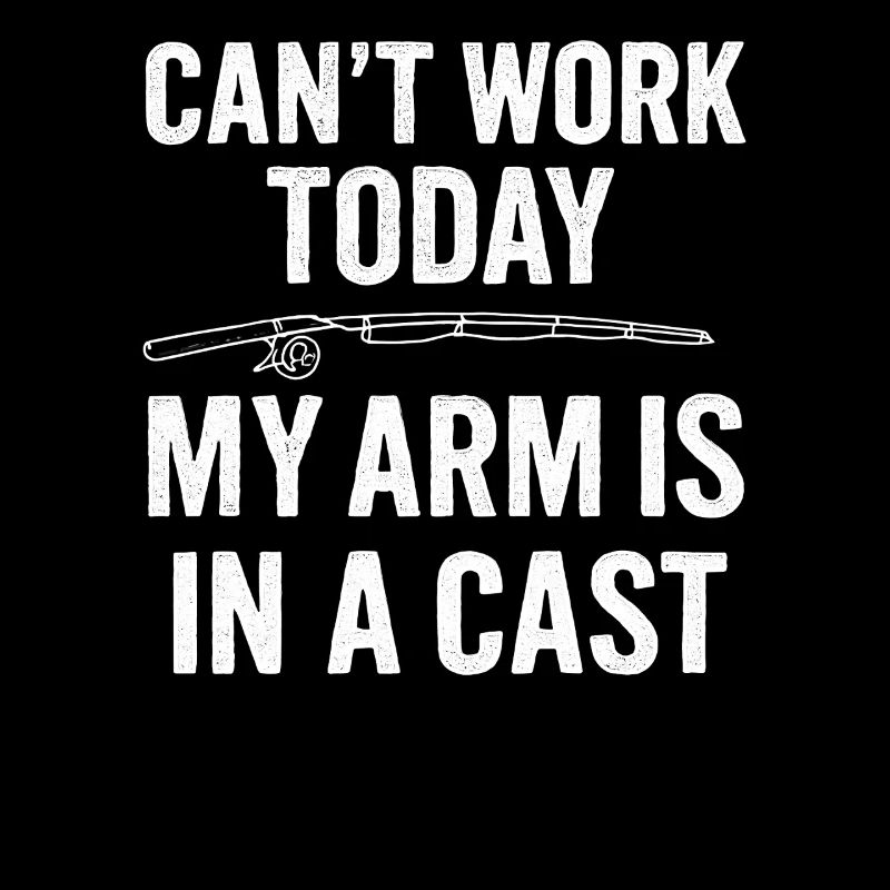 I Can't Work Today My Arm Is In A Cast Angler 