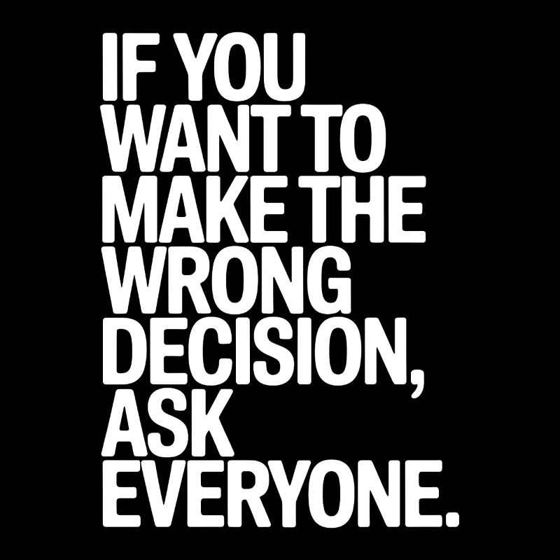 Want To Make Wrong Decision Ask Everyone Mindset