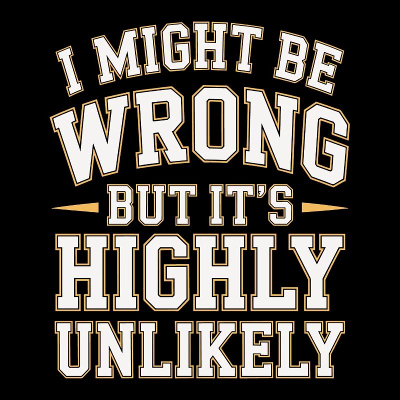 Might Be Wrong But Highly Unlikely Know-It-All