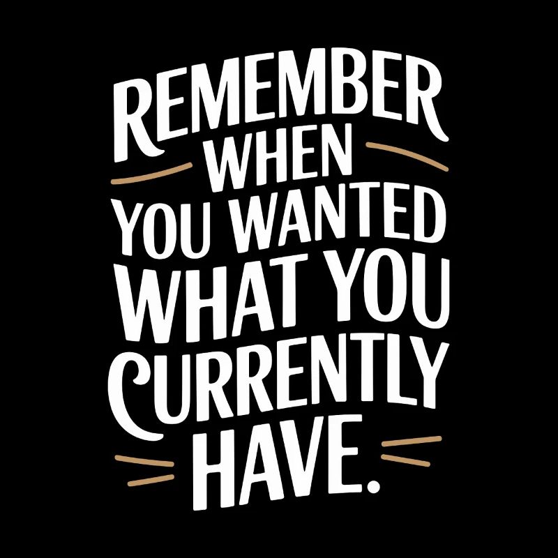 Remember When You Wanted Dankbarkeit Achtsamkeit