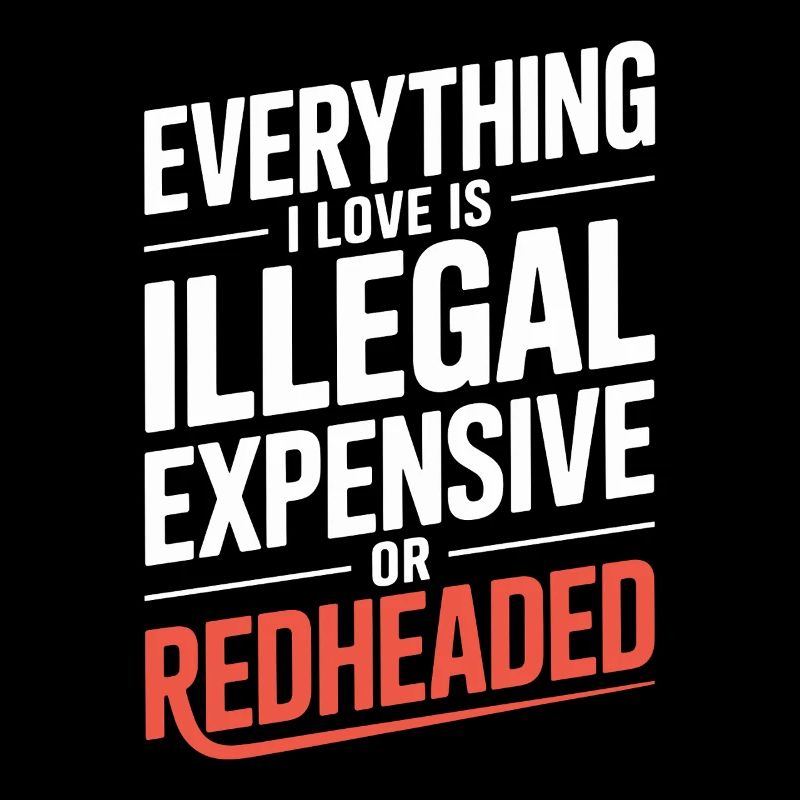 Everything I Love Is Illegal Expensive Rothaarig