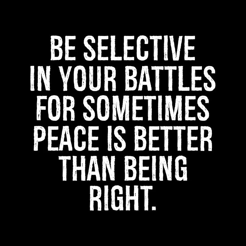 be selective in your battles for sometimes peace