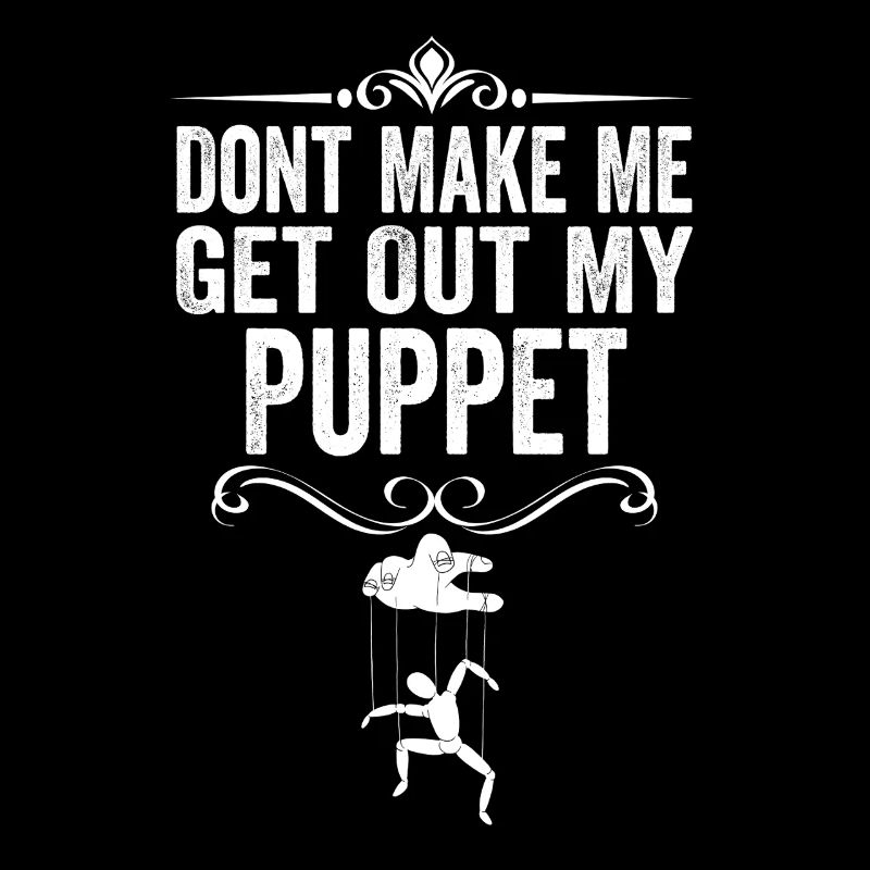 Dont Make Me Get Out My Puppet