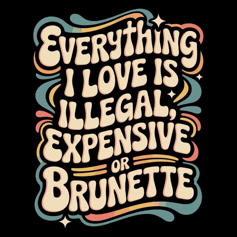 Everything I Love Is Illegal Expensive Or Brunette