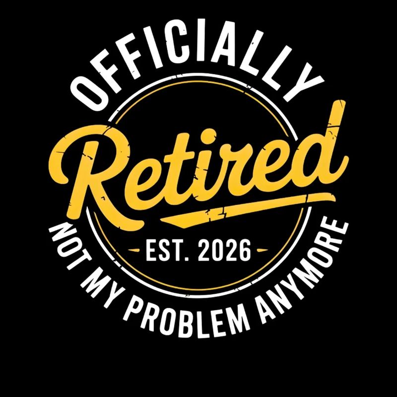 Retired 2026 Not My Problem Anymore Retirement