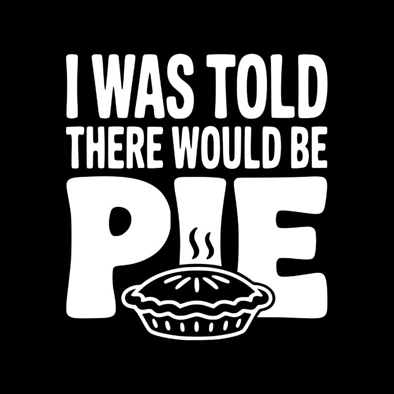 I Was Told There Would Be Pie