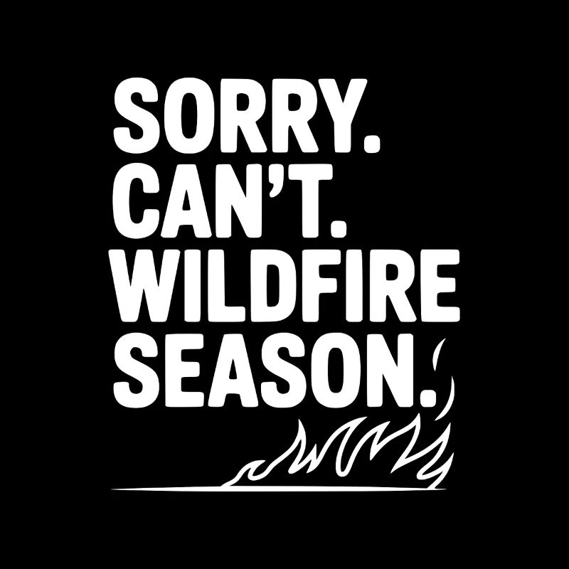 Désolé. Je ne peux pas. Saison des feux de forêt.