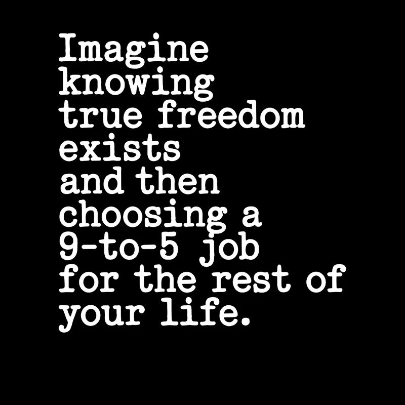 True Freedom Exists 9-to-5 Freiheit Unternehmer