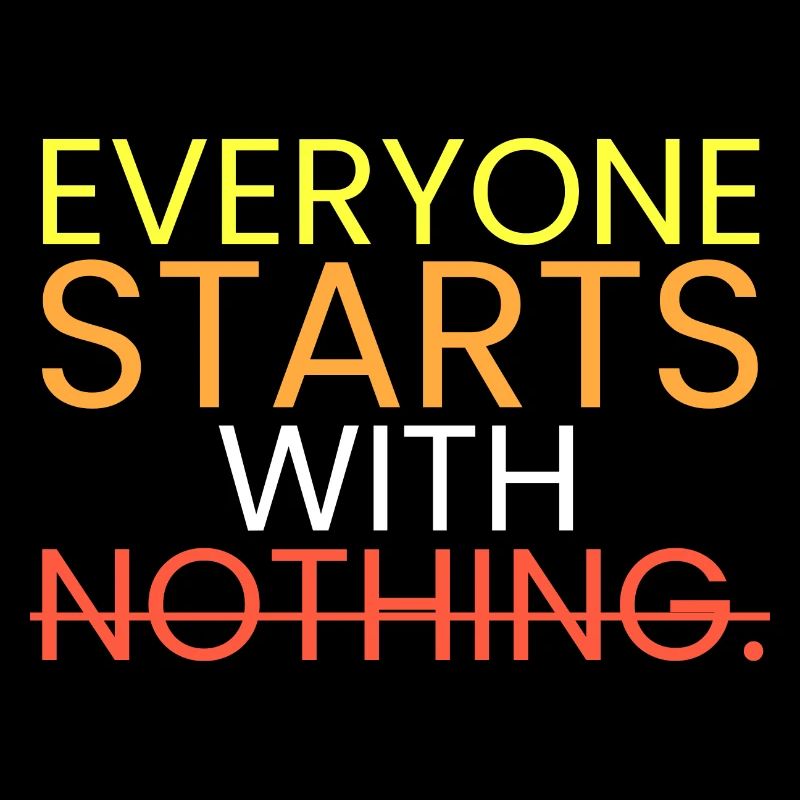 Jeder beginnt mit nichts.