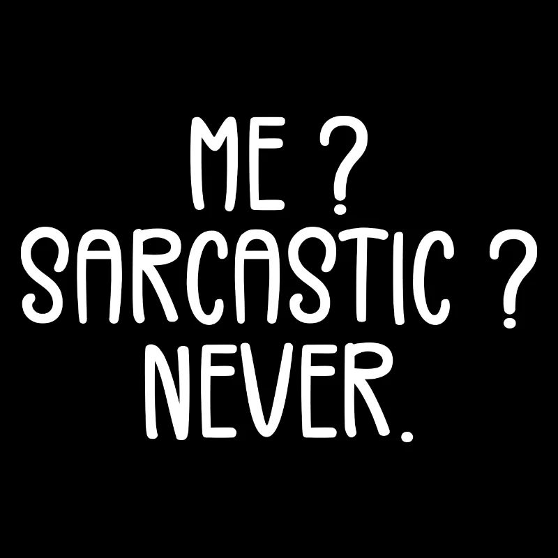Me? Sarcastic? Never.