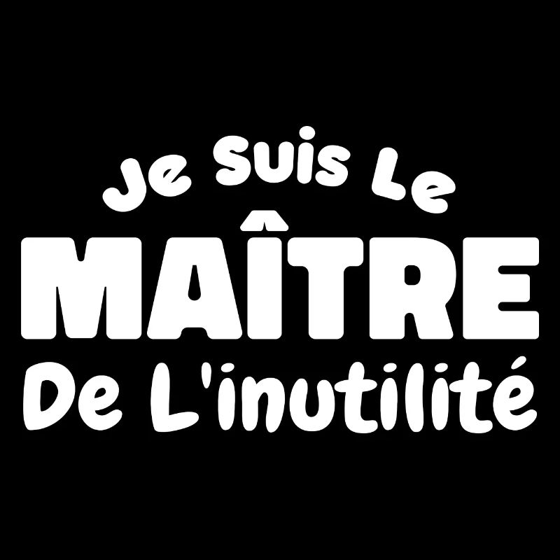 Je Suis Le Maître De L'inutilité
