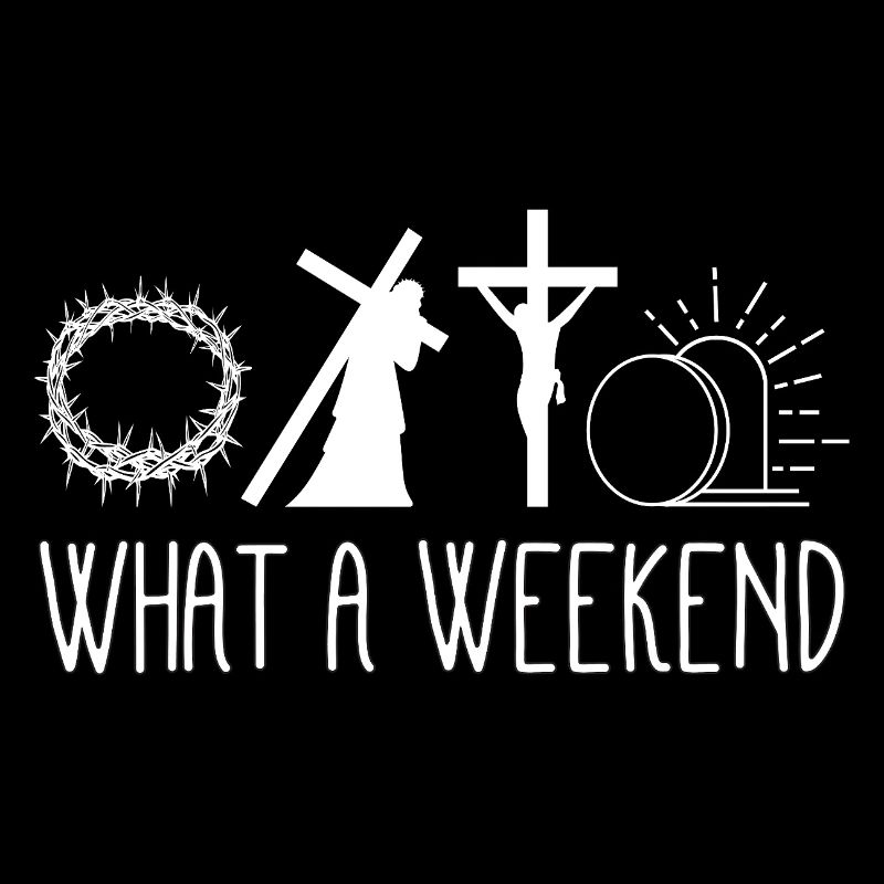 What A Weekend Jesus Easter