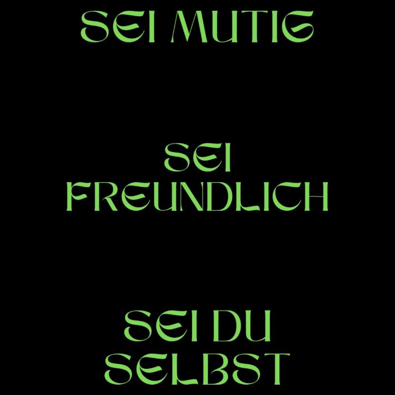 Sei mutig, sei freundlich, sei du selbst.