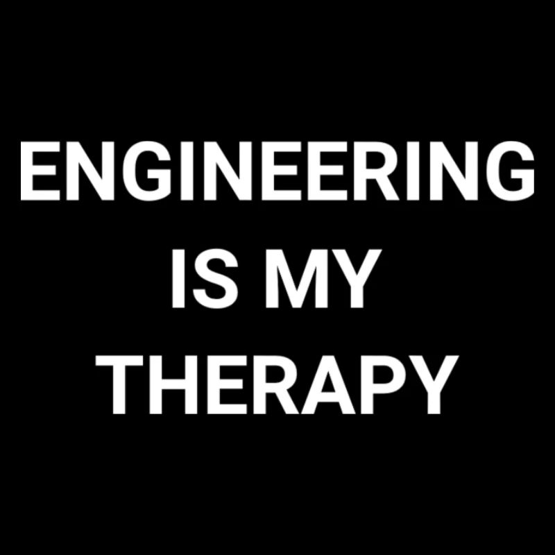 Engineering Is My Therapy