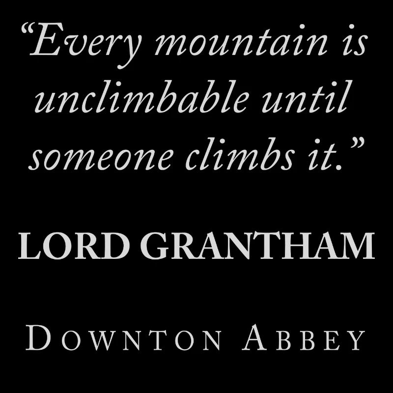 Downton Abbey Lord Grantham Every Mountain Spruch
