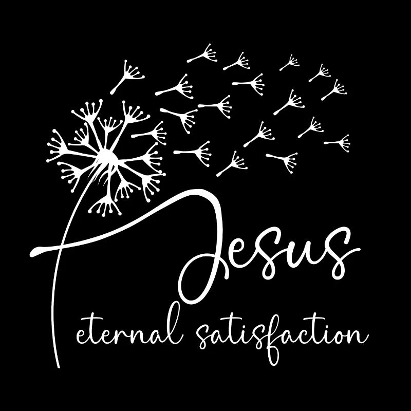 Jesus, eternal satisfaction has a chic dandelion g