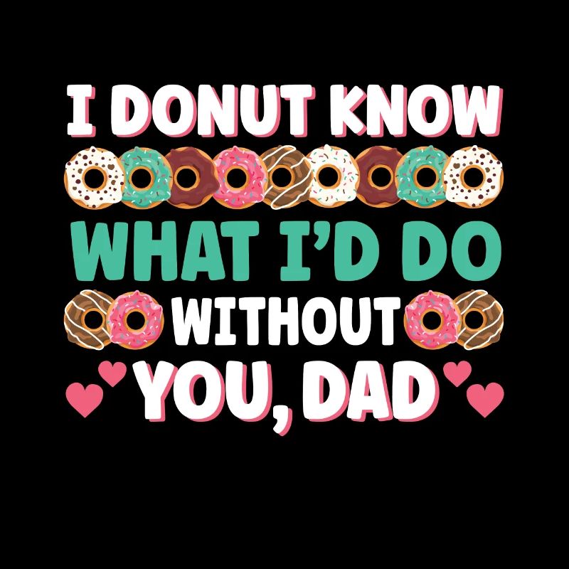 Cute I Donut Know What I'd Do Without You Dad