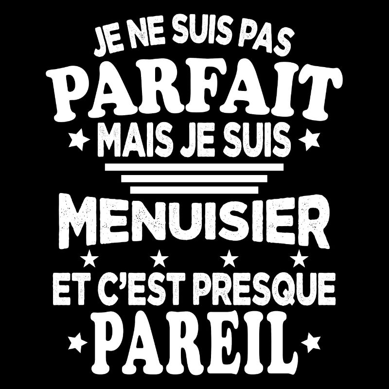 Je ne suis pas parfait mais je suis Menuisier