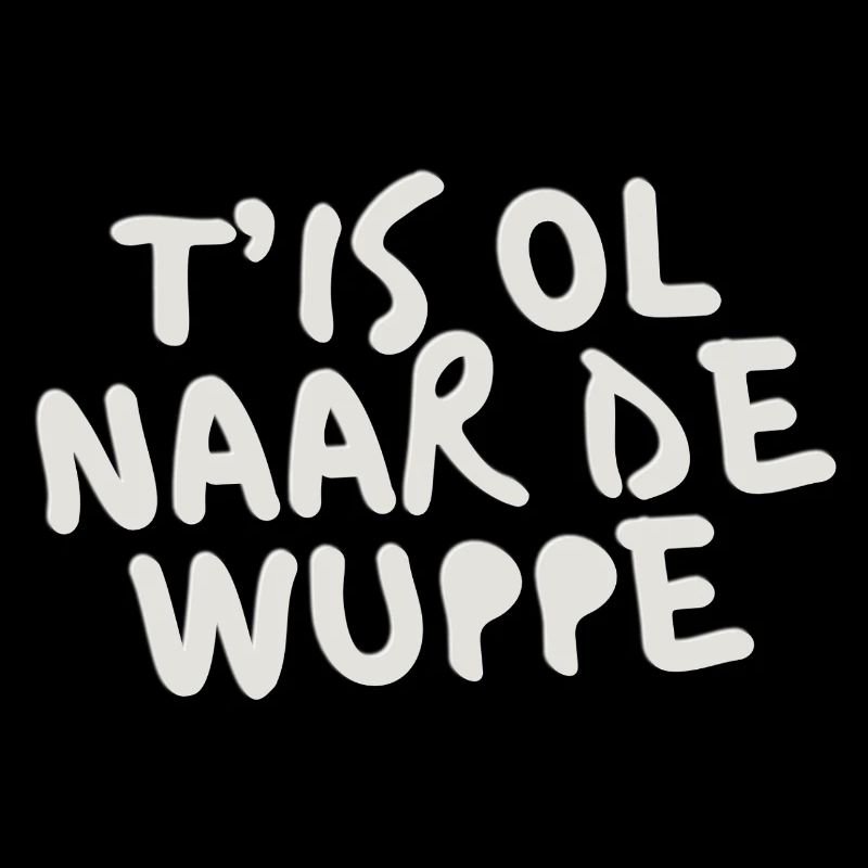 T'IS OL ZUR WUPPE